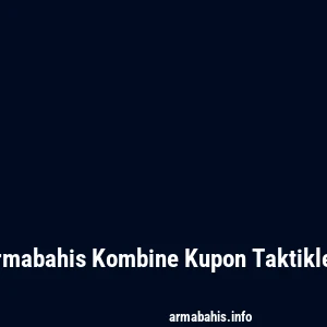 Armabahis Kombine Kupon Taktikleri