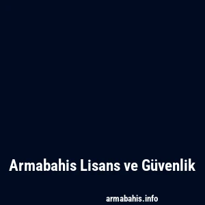 Armabahis Lisans ve Güvenlik