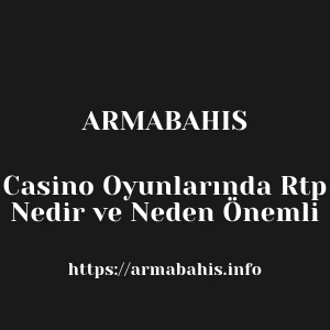 Armabahis Casino Oyunlarında Rtp Nedir ve Neden Önemli