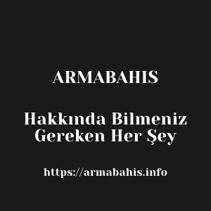 Armabahis Hakkında Bilmeniz Gereken Her Şey